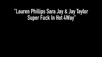 Lauren Phillips Sara Jay Jay Taylor Super Fuck In Hot 4way